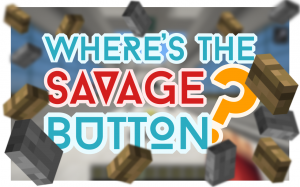 Скачать Where's the Savage Button? для Minecraft 1.9.4