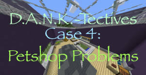 Скачать D.A.N.K.-Tectives Case 4: Petshop Problems для Minecraft 1.12
